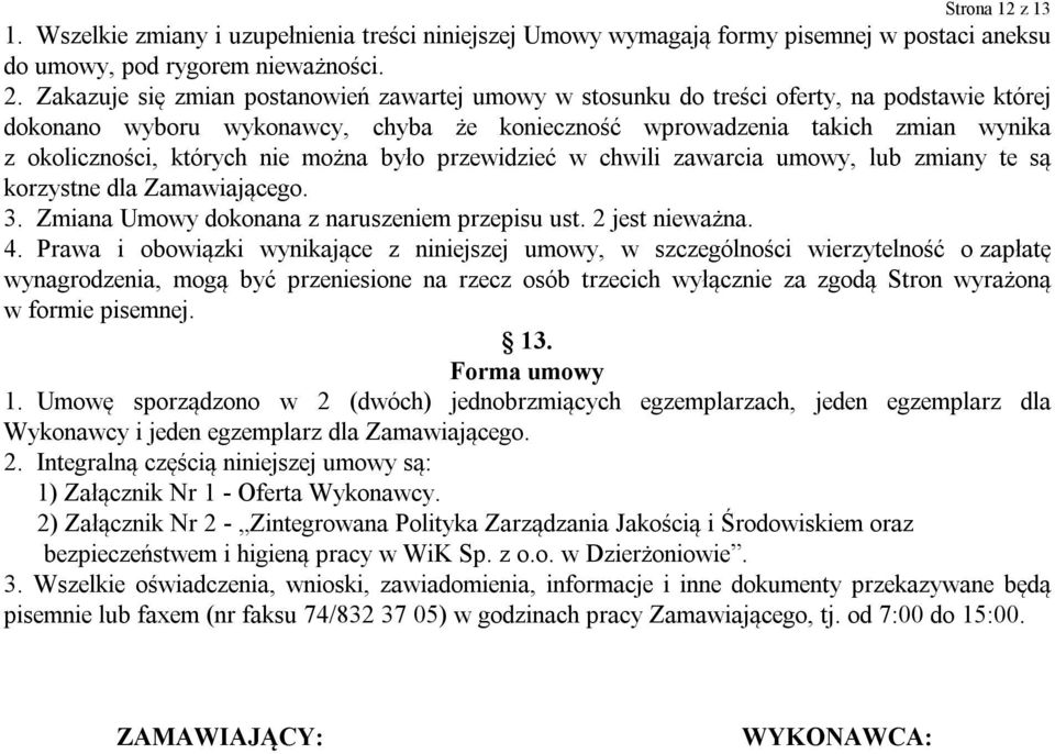 nie można było przewidzieć w chwili zawarcia umowy, lub zmiany te są korzystne dla Zamawiającego. 3. Zmiana Umowy dokonana z naruszeniem przepisu ust. 2 jest nieważna. 4.