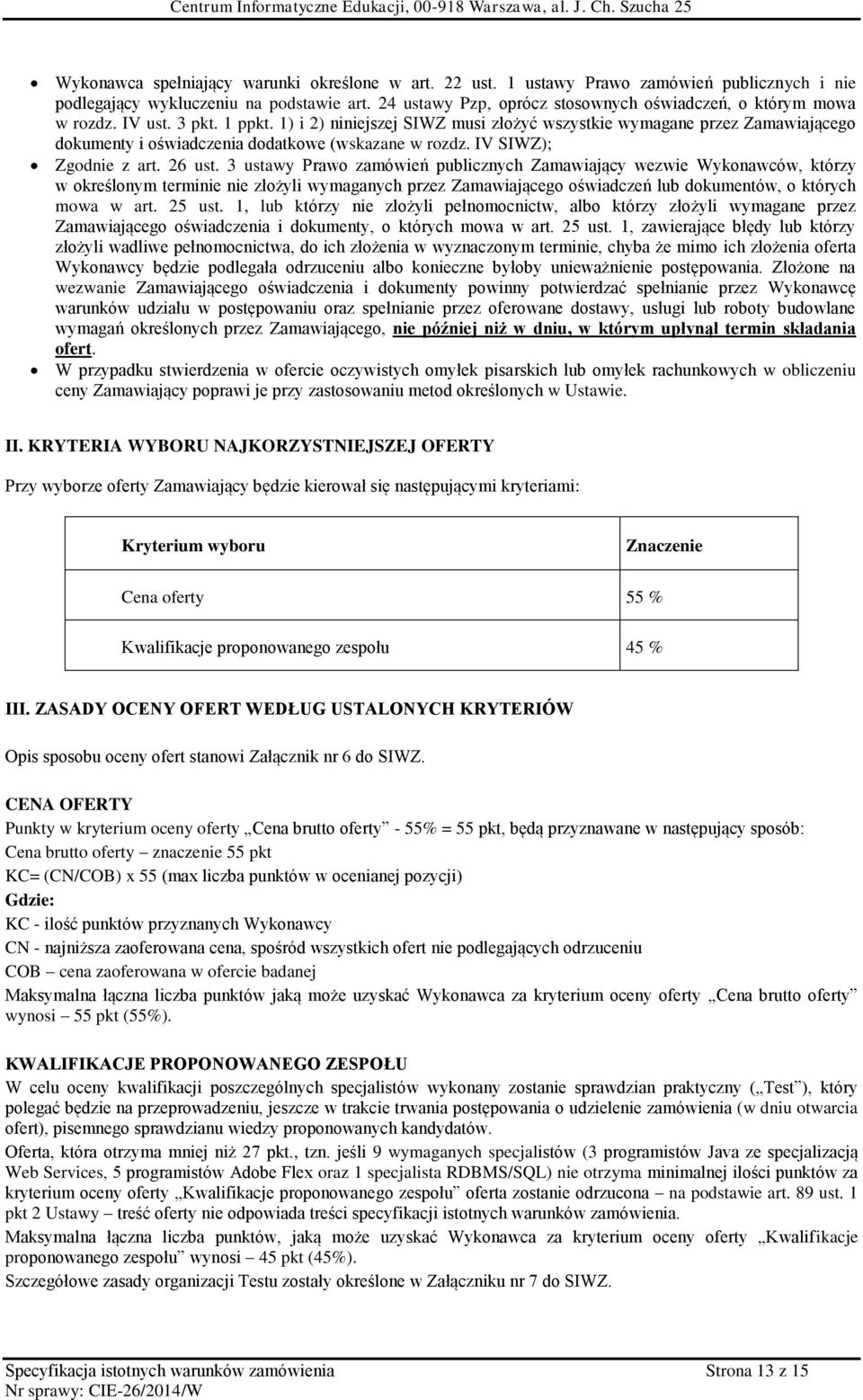 1) i 2) niniejszej SIWZ musi złożyć wszystkie wymagane przez Zamawiającego dokumenty i oświadczenia dodatkowe (wskazane w rozdz. IV SIWZ); Zgodnie z art. 26 ust.