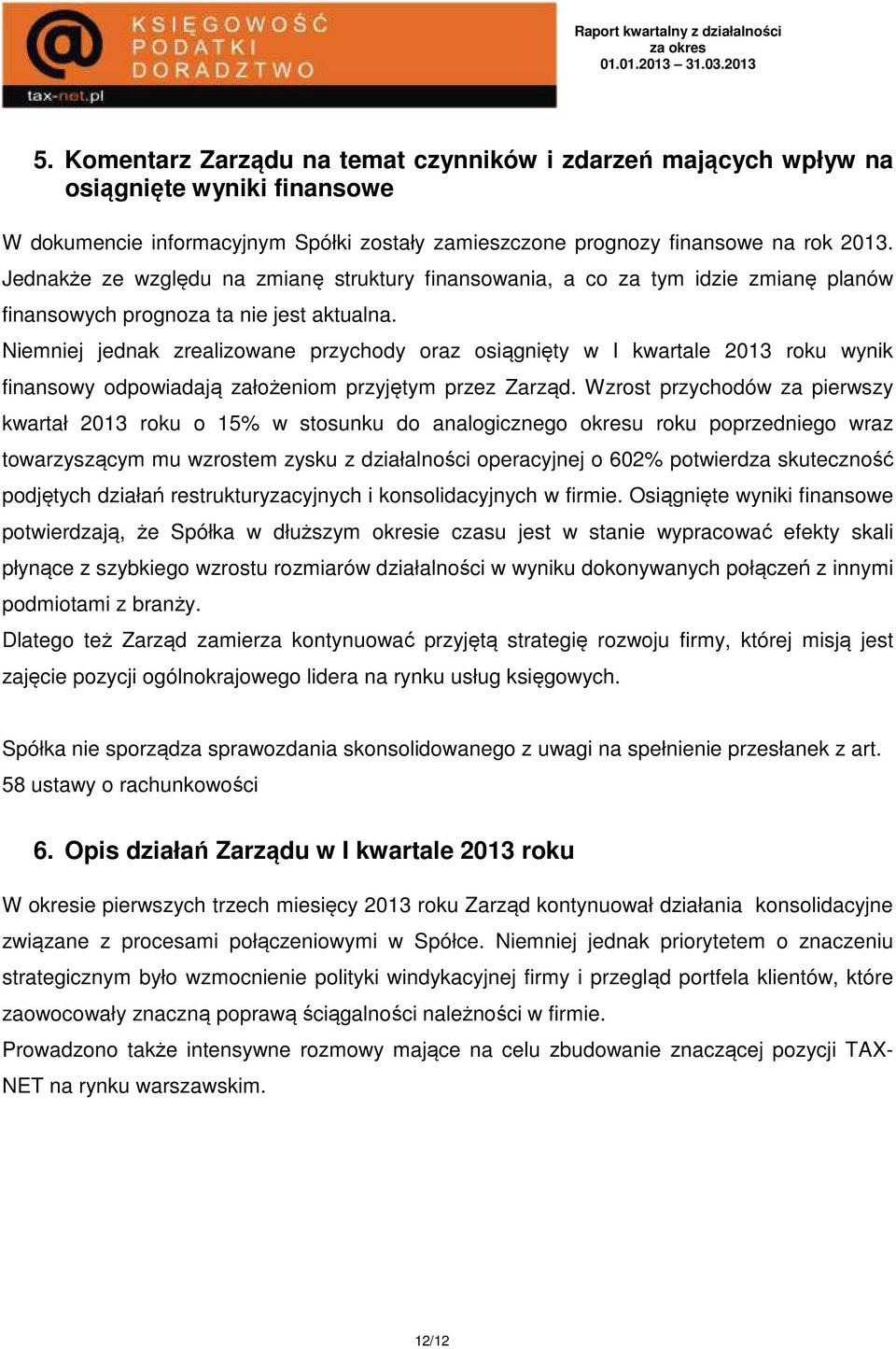 Niemniej jednak zrealizowane przychody oraz osiągnięty w I kwartale 2013 roku wynik finansowy odpowiadają założeniom przyjętym przez Zarząd.