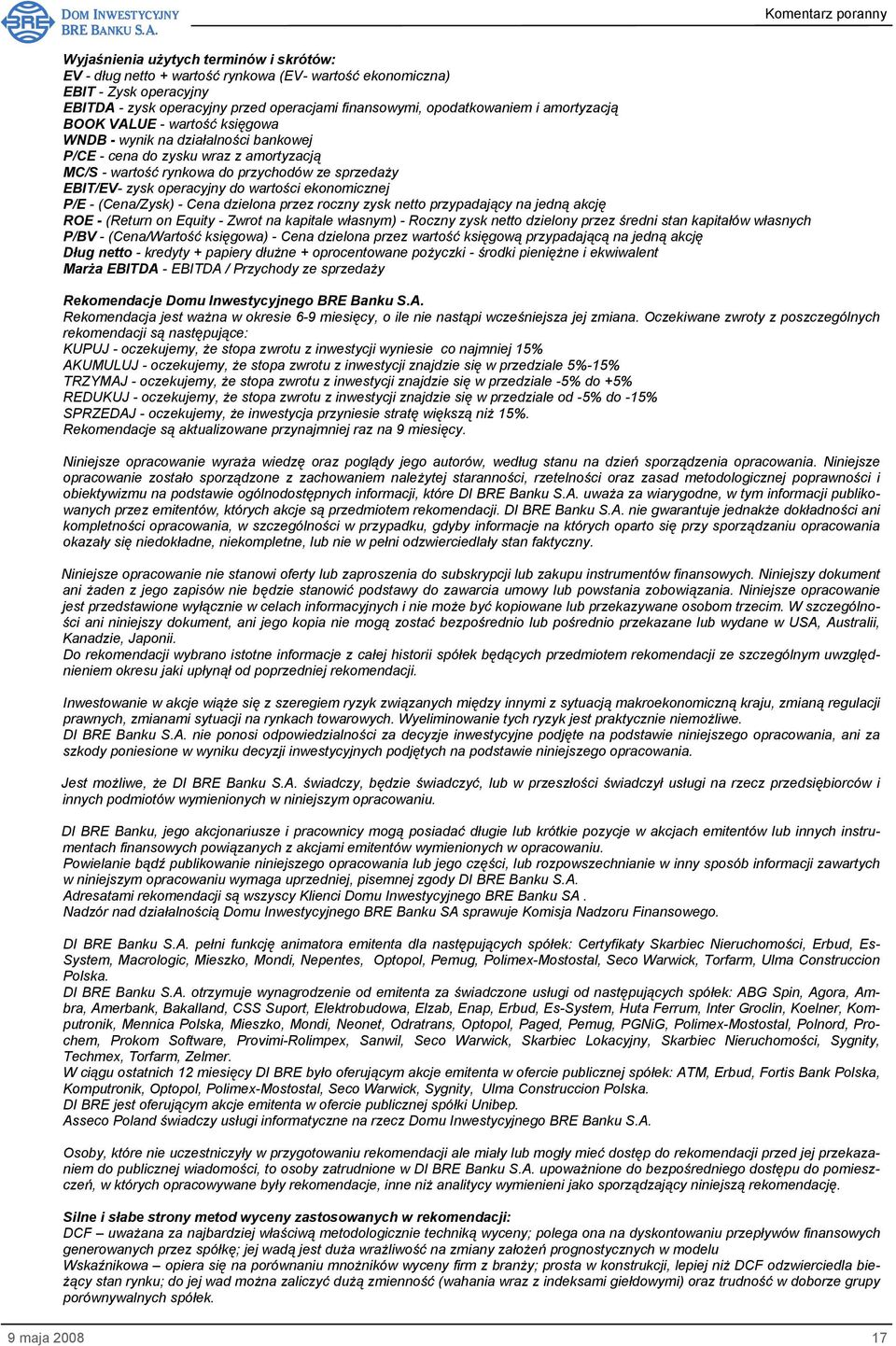 wartości ekonomicznej P/E - (Cena/Zysk) - Cena dzielona przez roczny zysk netto przypadający na jedną akcję ROE - (Return on Equity - Zwrot na kapitale własnym) - Roczny zysk netto dzielony przez