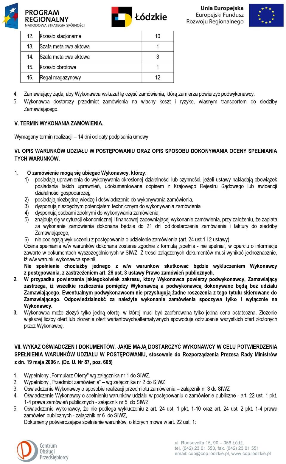 Wykonawca dostarczy przedmiot zamówienia na własny koszt i ryzyko, własnym transportem do siedziby Zamawiającego. V. TERMIN WYKONANIA ZAMÓWIENIA.