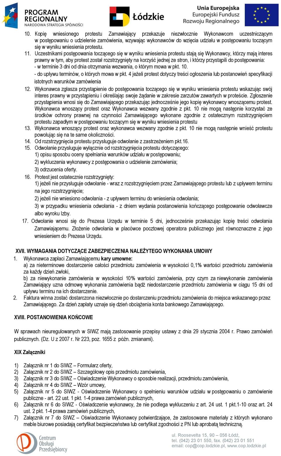 Uczestnikami postępowania toczącego się w wyniku wniesienia protestu stają się Wykonawcy, którzy mają interes prawny w tym, aby protest został rozstrzygnięty na korzyść jednej ze stron, i którzy