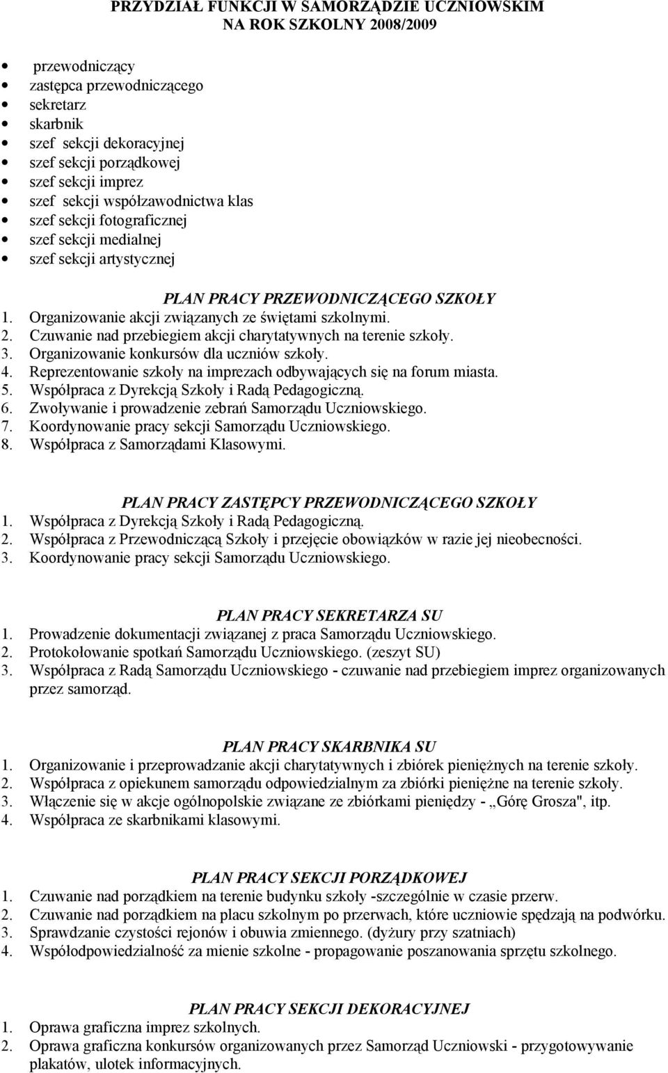 2. Czuwanie nad przebiegiem akcji charytatywnych na terenie szkoły. 3. Organizowanie konkursów dla uczniów szkoły. 4. Reprezentowanie szkoły na imprezach odbywających się na forum miasta. 5.