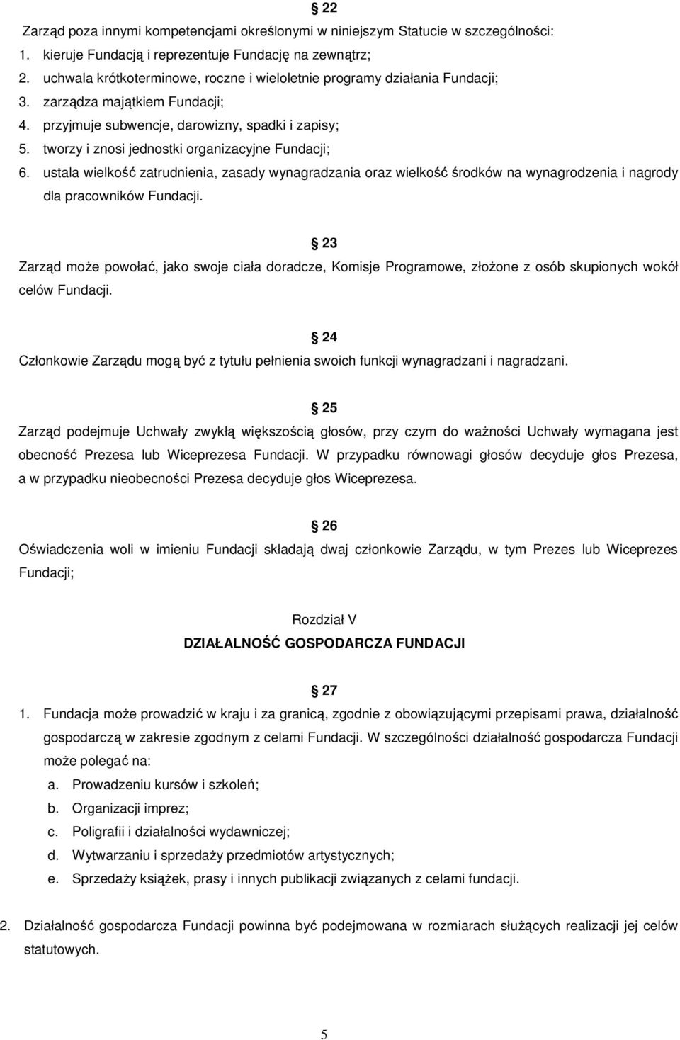 tworzy i znosi jednostki organizacyjne Fundacji; 6. ustala wielkość zatrudnienia, zasady wynagradzania oraz wielkość środków na wynagrodzenia i nagrody dla pracowników Fundacji.