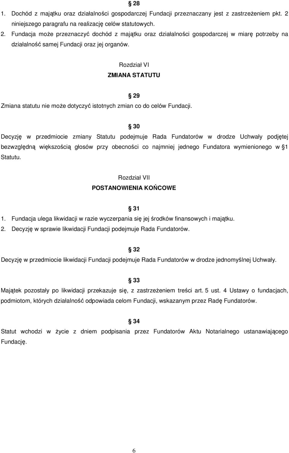 Rozdział VI ZMIANA STATUTU 29 Zmiana statutu nie może dotyczyć istotnych zmian co do celów Fundacji.