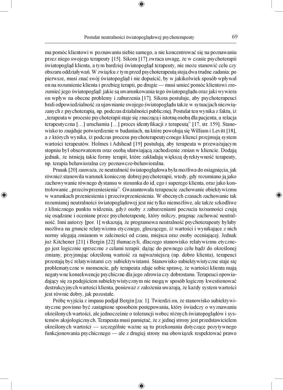 W związku z tym przed psychoterapeutą stoją dwa trudne zadania: po pierwsze, musi znać swój światopogląd i nie dopuścić, by w jakikolwiek sposób wpływał on na rozumienie klienta i przebieg terapii,