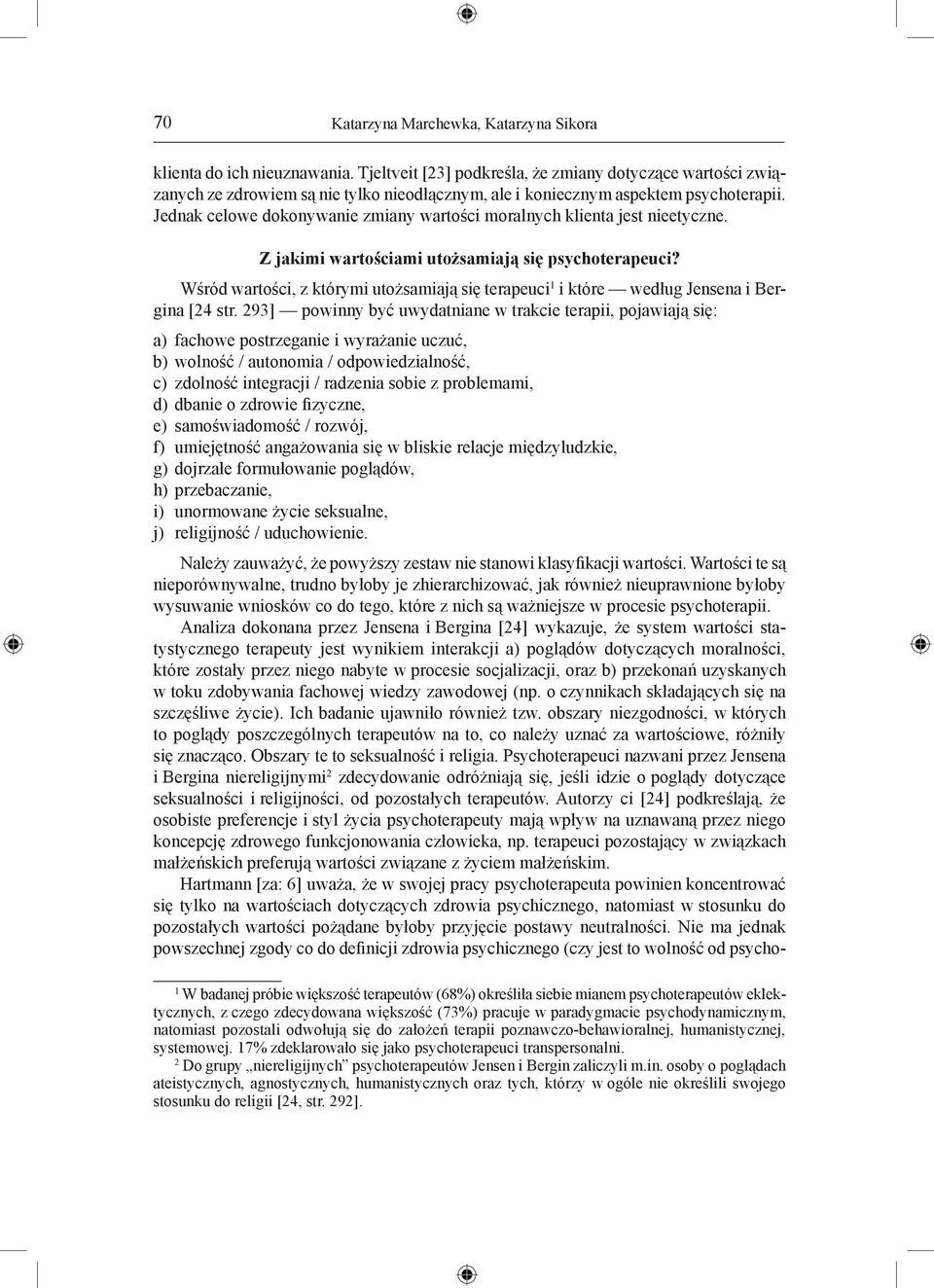 Jednak celowe dokonywanie zmiany wartości moralnych klienta jest nieetyczne. Z jakimi wartościami utożsamiają się psychoterapeuci?