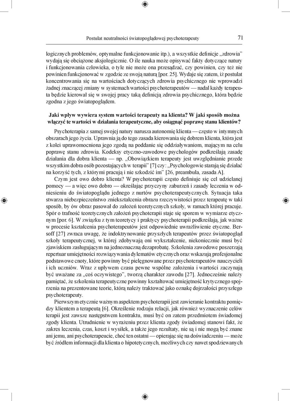 Wydaje się zatem, iż postulat koncentrowania się na wartościach dotyczących zdrowia psychicznego nie wprowadzi żadnej znaczącej zmiany w systemach wartości psychoterapeutów nadal każdy terapeuta