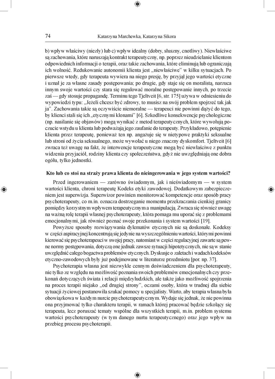 Po pierwsze wtedy, gdy terapeuta wywiera na niego presję, by przyjął jego wartości etyczne i uznał je za własne zasady postępowania; po drugie, gdy staje się on moralistą, narzuca innym swoje