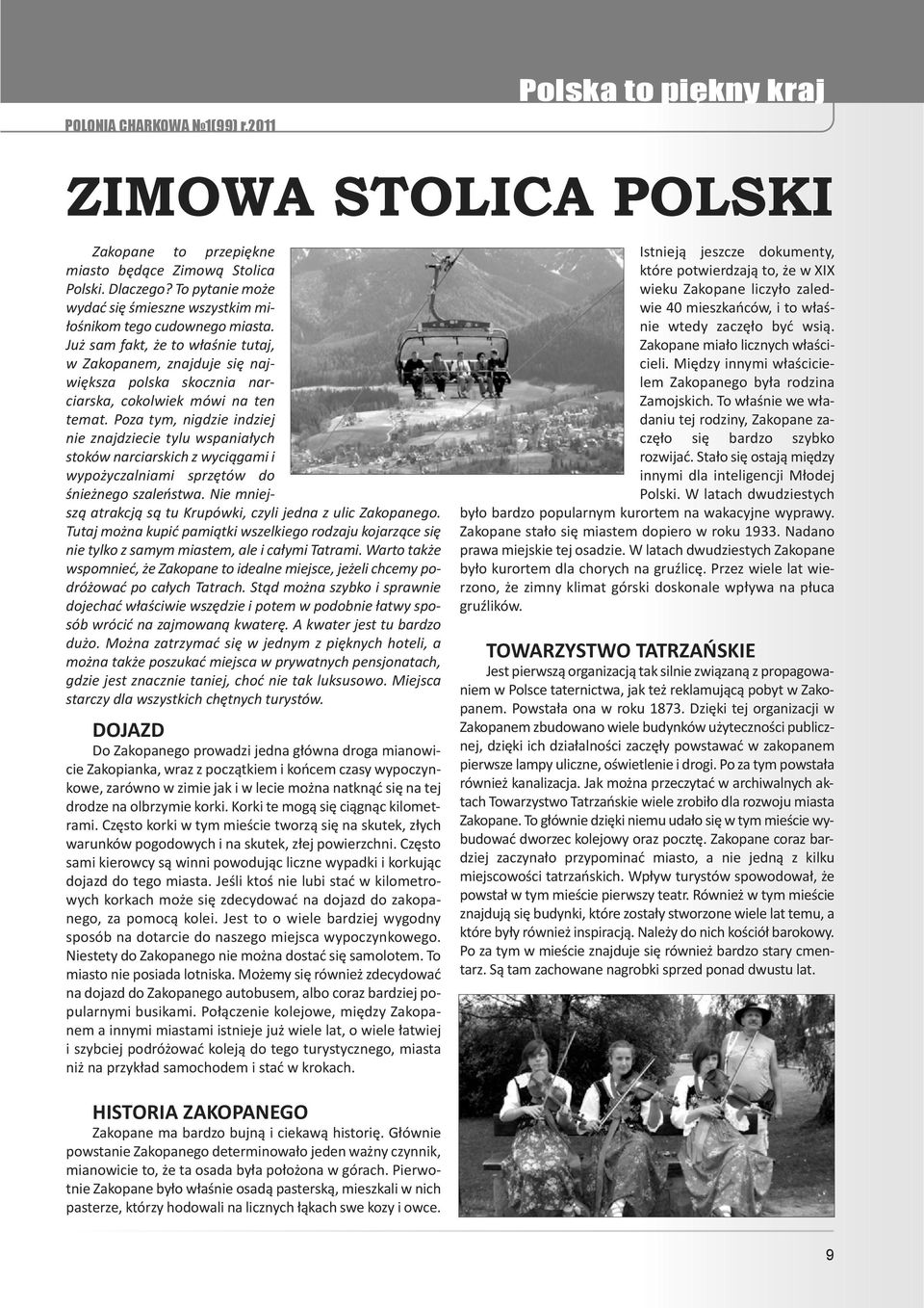 Już sam fakt, że to właśnie tutaj, w Zakopanem, znajduje się największa polska skocznia narciarska, cokolwiek mówi na ten temat.