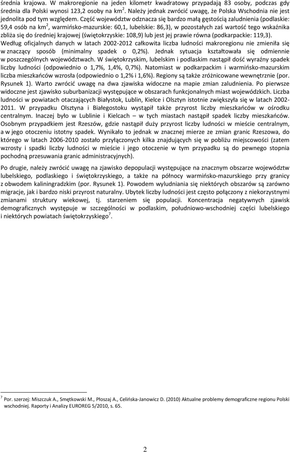 Część województw odznacza się bardzo małą gęstością zaludnienia (podlaskie: 59,4 osób na km 2, warmińsko-mazurskie: 60,1, lubelskie: 86,3), w pozostałych zaś wartość tego wskaźnika zbliża się do