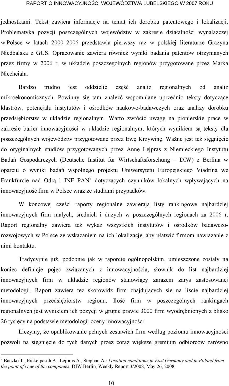 Opracowanie zawiera równieŝ wyniki badania patentów otrzymanych przez firmy w 2006 r. w układzie poszczególnych regionów przygotowane przez Marka Niechciała.