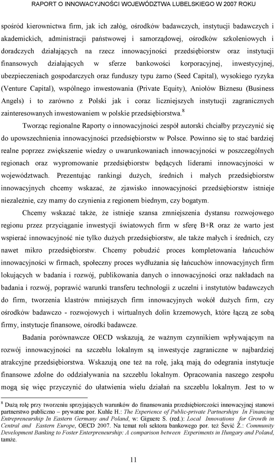 wysokiego ryzyka (Venture Capital), wspólnego inwestowania (Private Equity), Aniołów Biznesu (Business Angels) i to zarówno z Polski jak i coraz liczniejszych instytucji zagranicznych