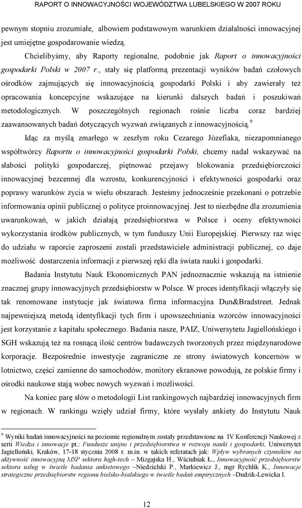 , stały się platformą prezentacji wyników badań czołowych ośrodków zajmujących się innowacyjnością gospodarki Polski i aby zawierały teŝ opracowania koncepcyjne wskazujące na kierunki dalszych badań