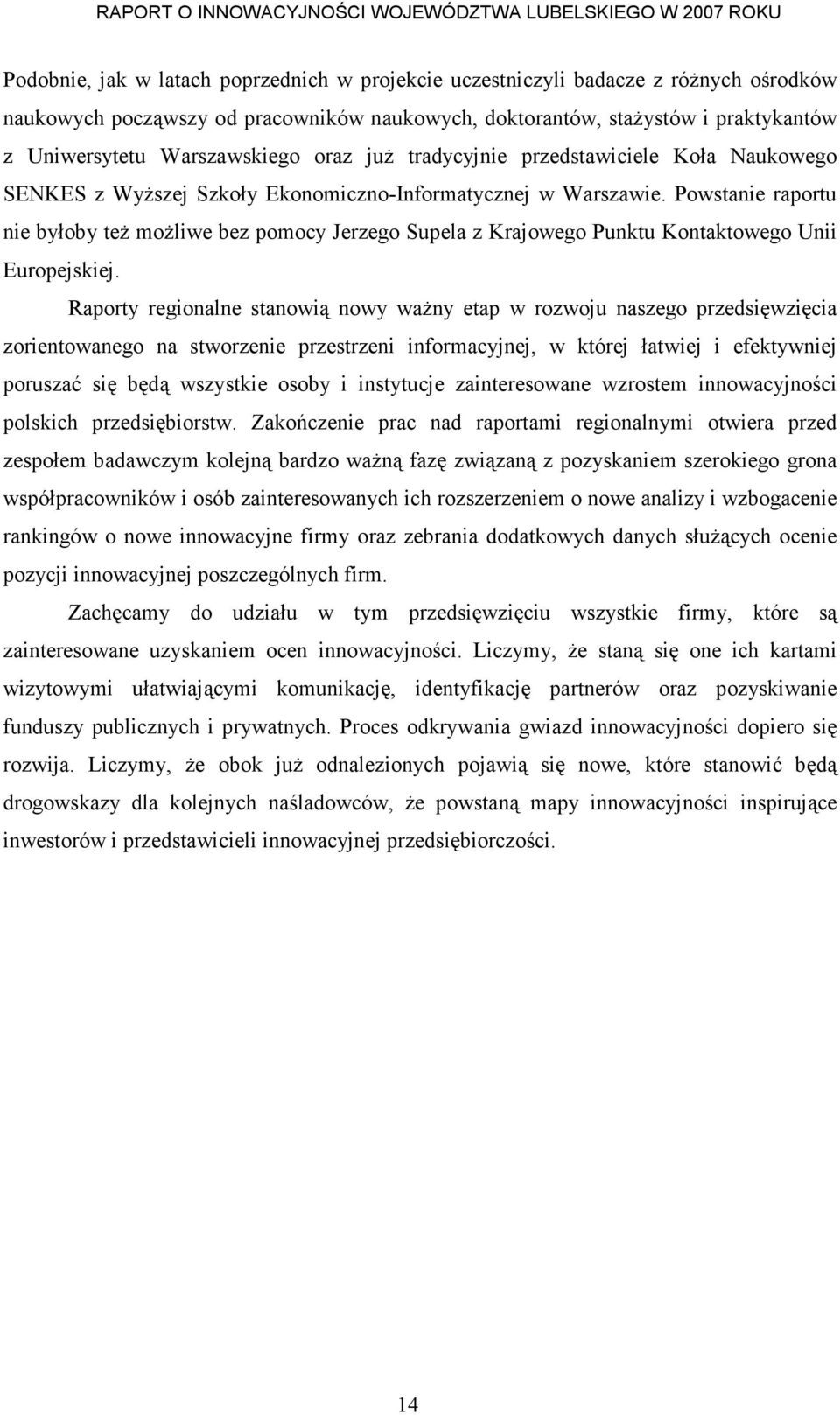 Powstanie raportu nie byłoby teŝ moŝliwe bez pomocy Jerzego Supela z Krajowego Punktu Kontaktowego Unii Europejskiej.