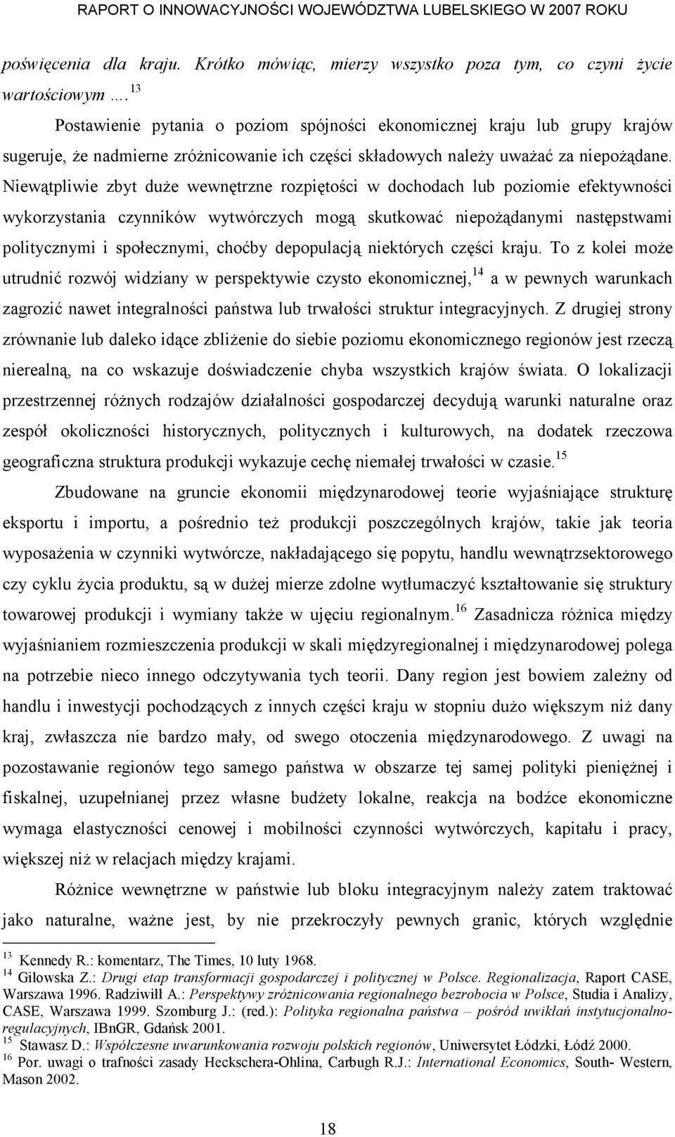 Niewątpliwie zbyt duŝe wewnętrzne rozpiętości w dochodach lub poziomie efektywności wykorzystania czynników wytwórczych mogą skutkować niepoŝądanymi następstwami politycznymi i społecznymi, choćby