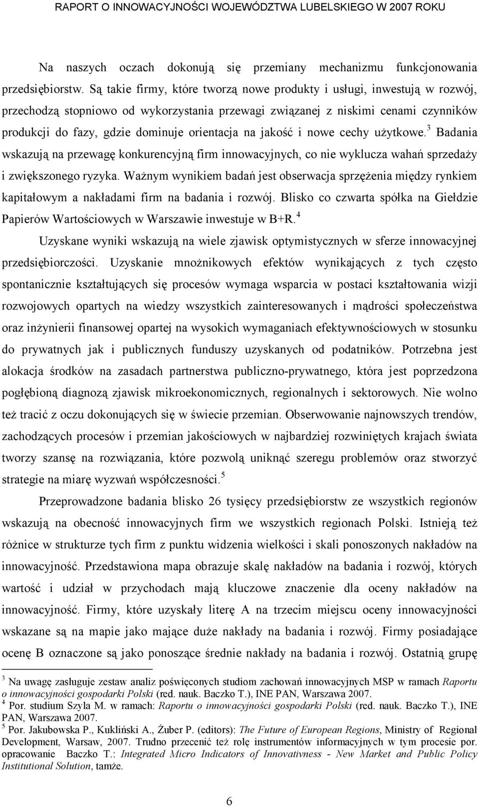 orientacja na jakość i nowe cechy uŝytkowe. 3 Badania wskazują na przewagę konkurencyjną firm innowacyjnych, co nie wyklucza wahań sprzedaŝy i zwiększonego ryzyka.