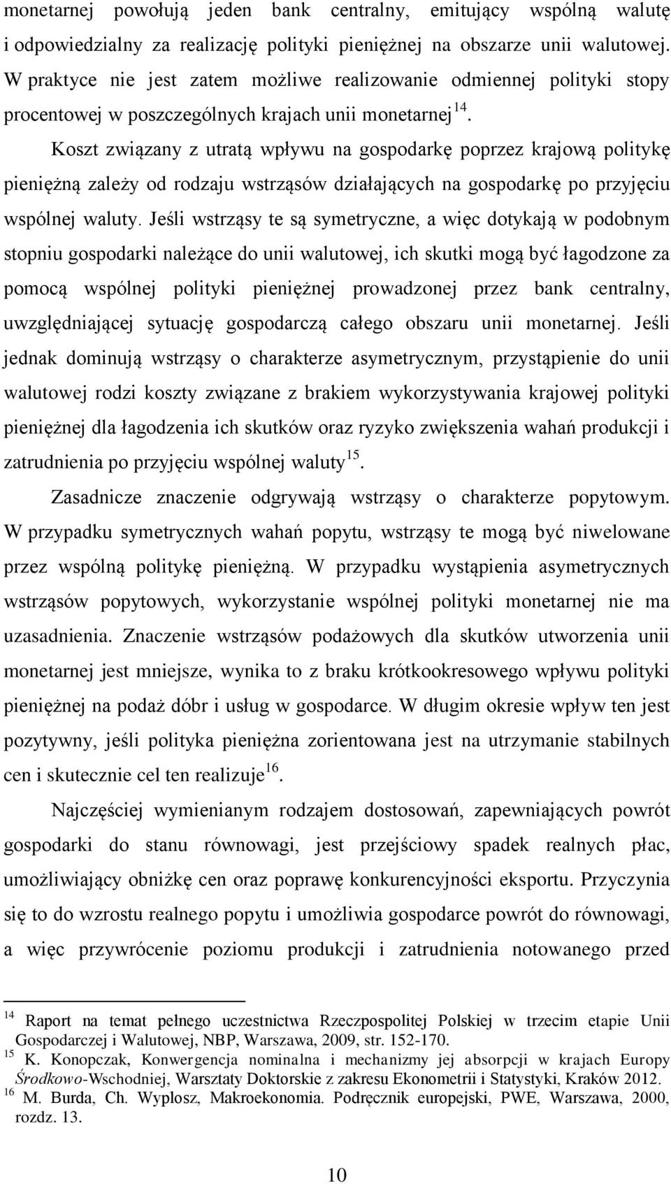 Koszt związany z utratą wpływu na gospodarkę poprzez krajową politykę pieniężną zależy od rodzaju wstrząsów działających na gospodarkę po przyjęciu wspólnej waluty.