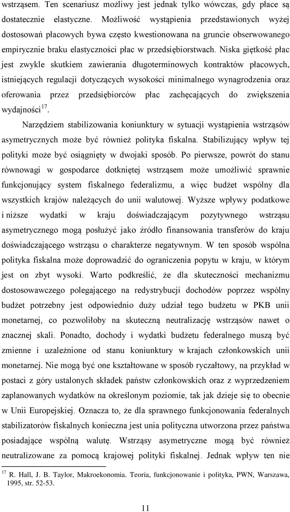 Niska giętkość płac jest zwykle skutkiem zawierania długoterminowych kontraktów płacowych, istniejących regulacji dotyczących wysokości minimalnego wynagrodzenia oraz oferowania przez przedsiębiorców