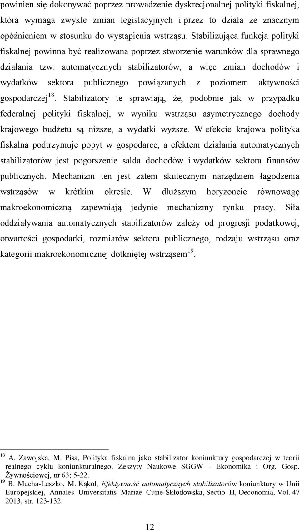 automatycznych stabilizatorów, a więc zmian dochodów i wydatków sektora publicznego powiązanych z poziomem aktywności gospodarczej 18.