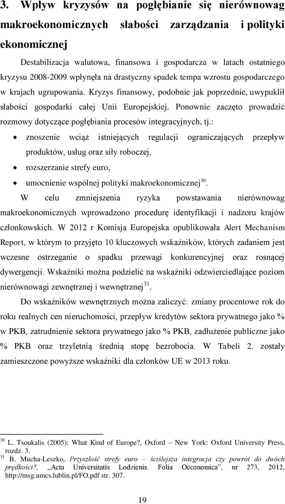 Ponownie zaczęto prowadzić rozmowy dotyczące pogłębiania procesów integracyjnych, tj.