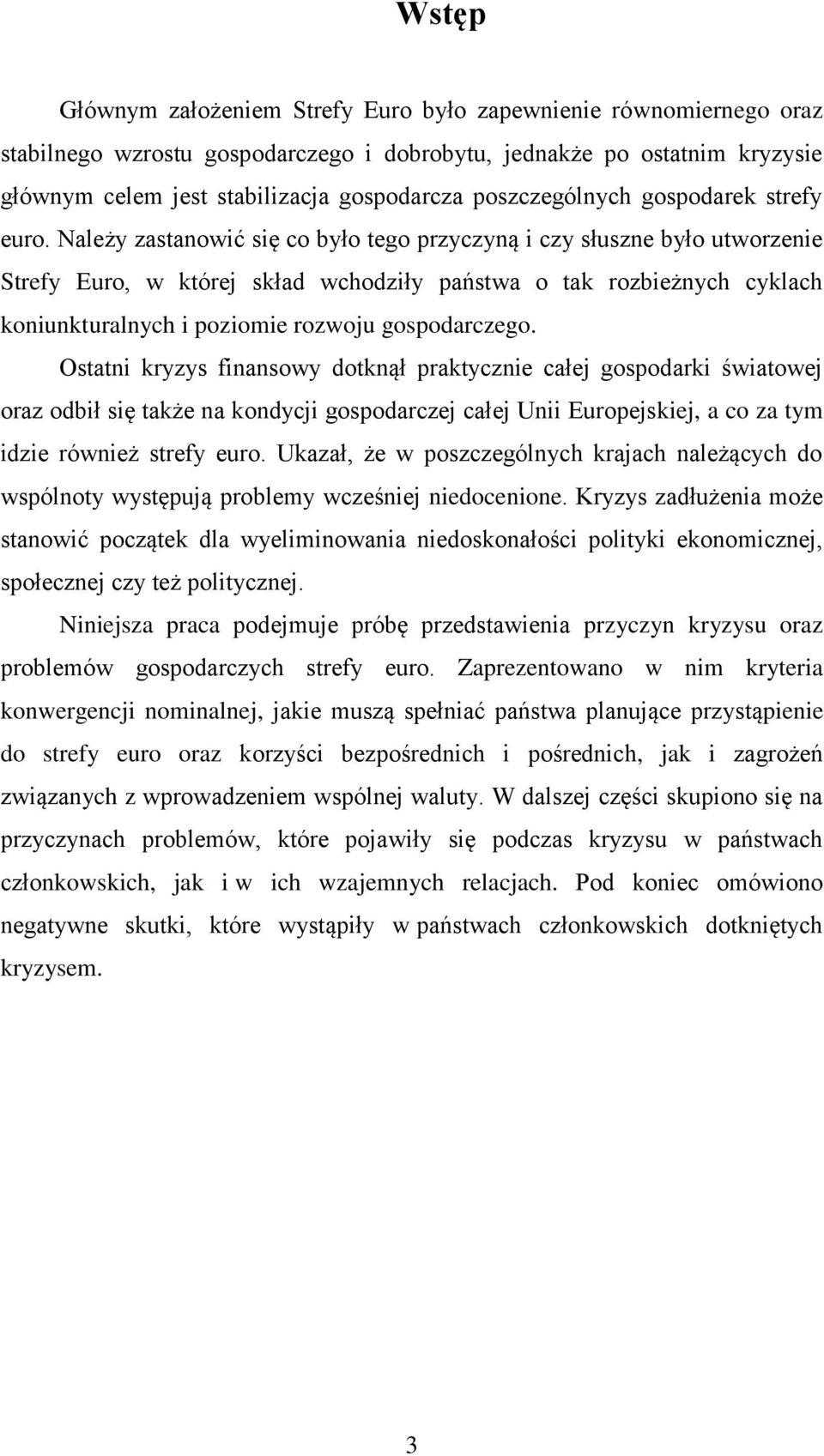 Należy zastanowić się co było tego przyczyną i czy słuszne było utworzenie Strefy Euro, w której skład wchodziły państwa o tak rozbieżnych cyklach koniunkturalnych i poziomie rozwoju gospodarczego.