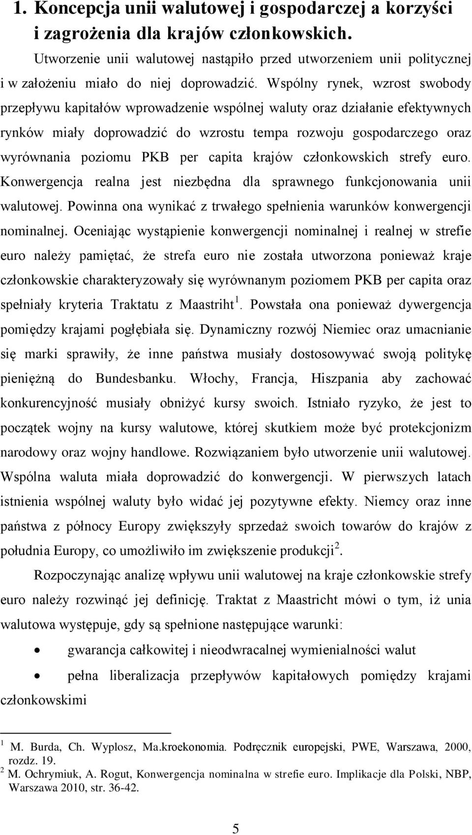 Wspólny rynek, wzrost swobody przepływu kapitałów wprowadzenie wspólnej waluty oraz działanie efektywnych rynków miały doprowadzić do wzrostu tempa rozwoju gospodarczego oraz wyrównania poziomu PKB