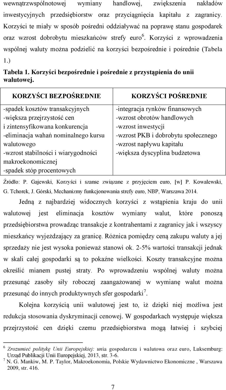 Korzyści z wprowadzenia wspólnej waluty można podzielić na korzyści bezpośrednie i pośrednie (Tabela 1.) Tabela 1. Korzyści bezpośrednie i pośrednie z przystąpienia do unii walutowej.