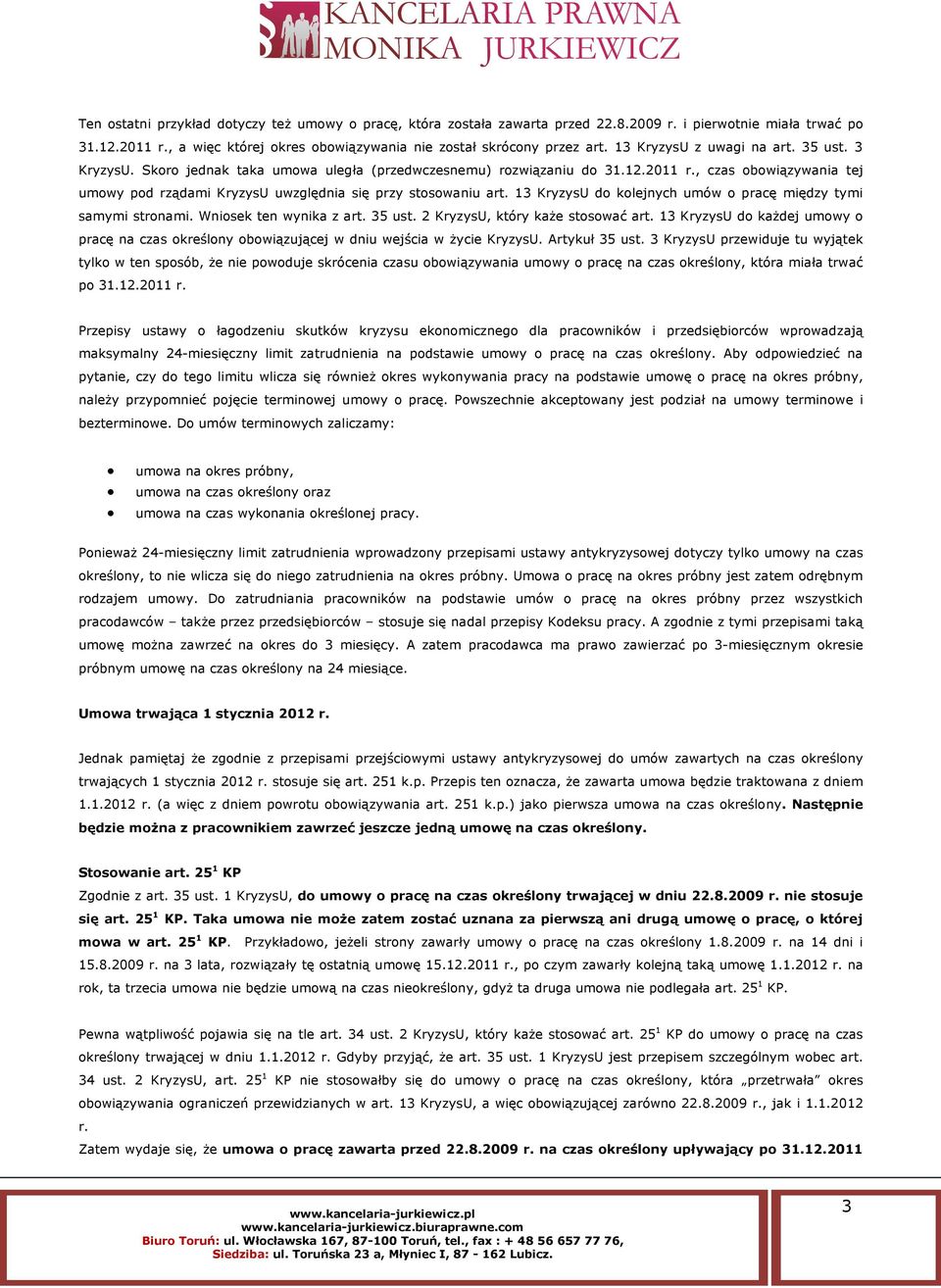 2011, czas obowiązywania tej umowy pod rządami KryzysU uwzględnia się przy stosowaniu art. 13 KryzysU do kolejnych umów o pracę między tymi samymi stronami. Wniosek ten wynika z art. 35 ust.