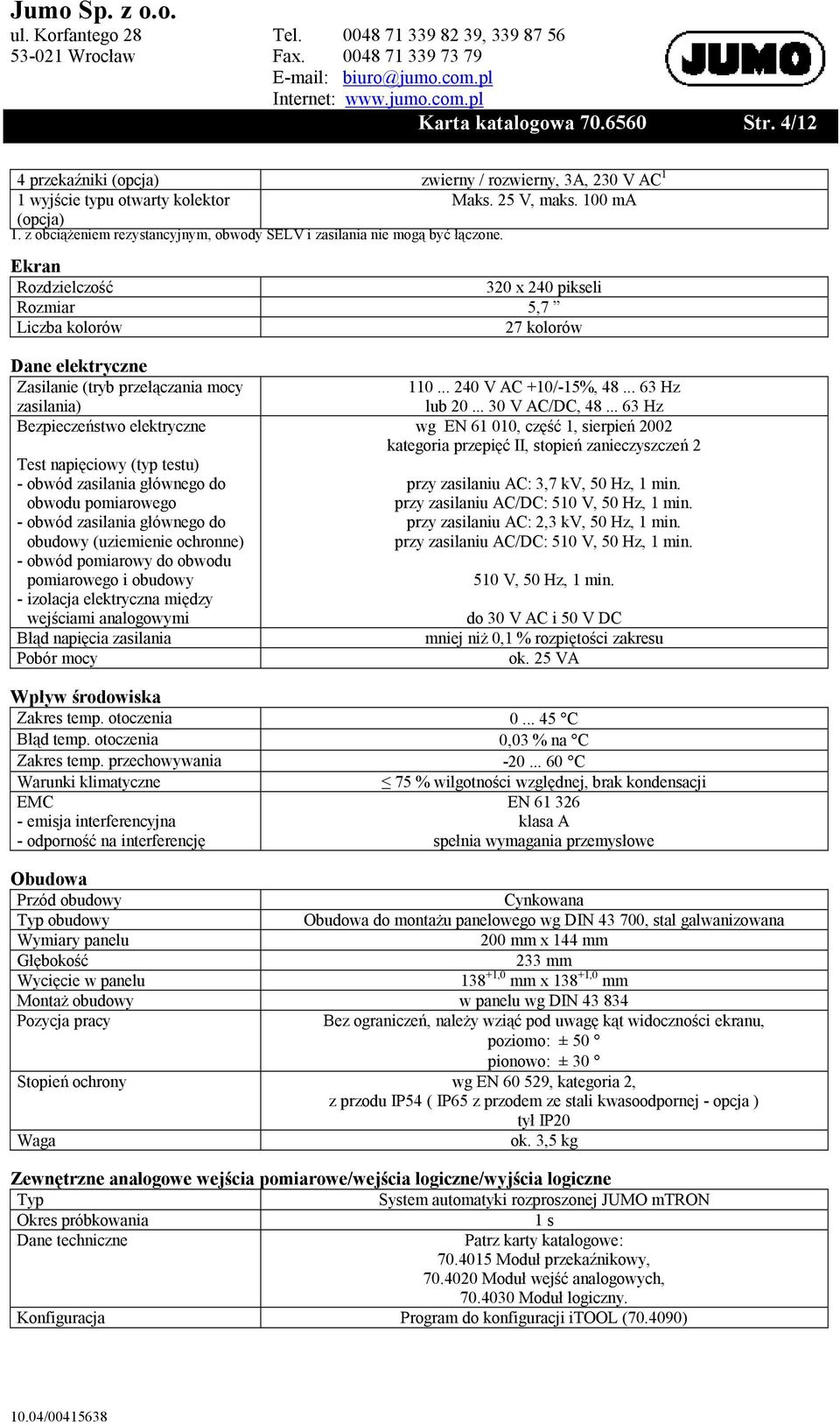 Ekran Rozdzielczość 320 x 240 pikseli Rozmiar 5,7 Liczba kolorów 27 kolorów Dane elektryczne Zasilanie (tryb przełączania mocy zasilania) Bezpieczeństwo elektryczne Test napięciowy (typ testu) -