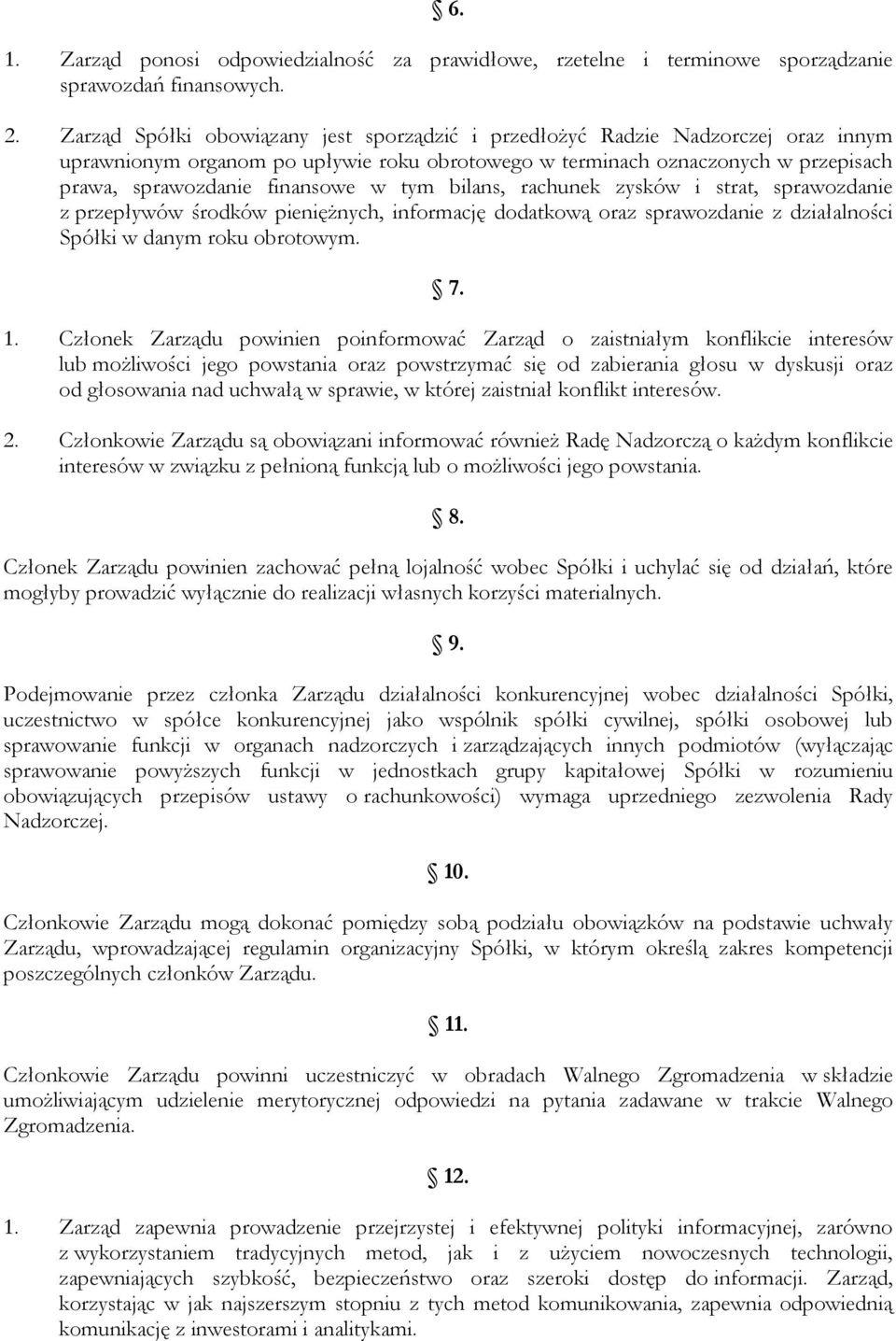 tym bilans, rachunek zysków i strat, sprawozdanie z przepływów środków pieniężnych, informację dodatkową oraz sprawozdanie z działalności Spółki w danym roku obrotowym. 7. 1.