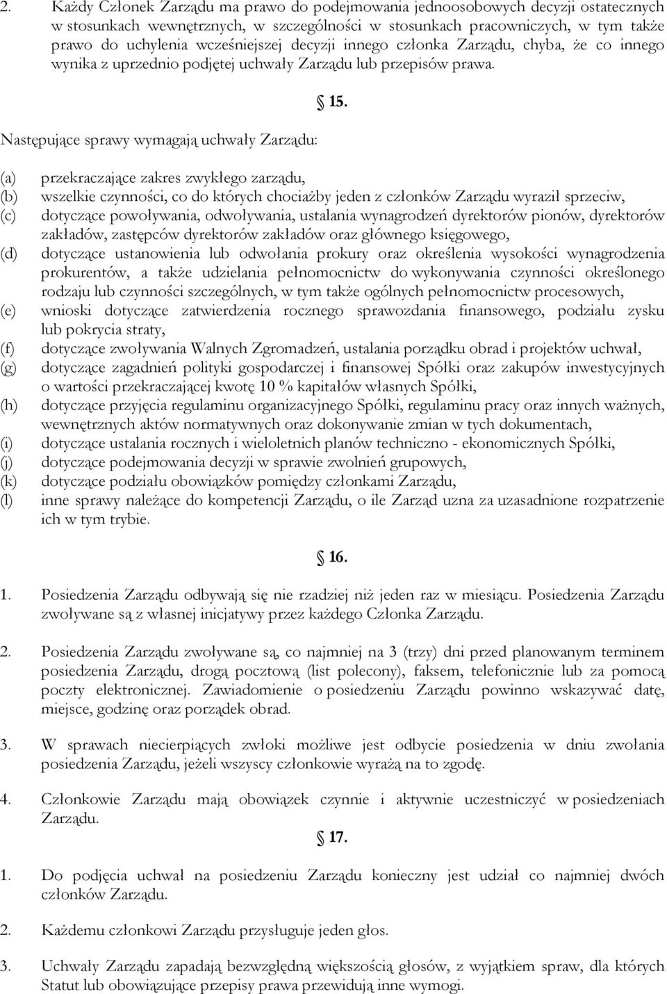 (a) (b) (c) (d) (e) (f) (g) (h) (i) (j) (k) (l) przekraczające zakres zwykłego zarządu, wszelkie czynności, co do których chociażby jeden z członków Zarządu wyraził sprzeciw, dotyczące powoływania,