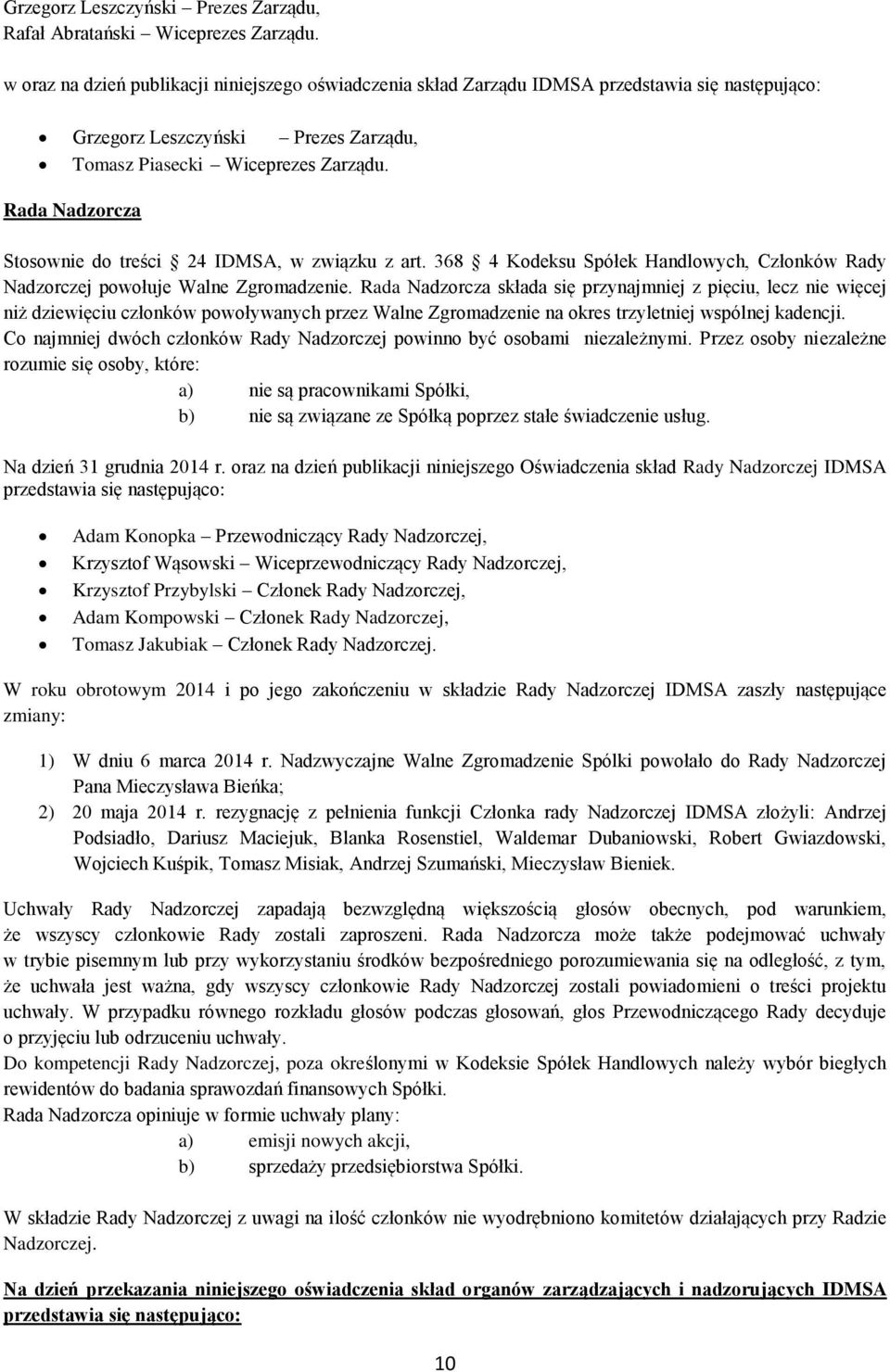 Rada Nadzorcza Stosownie do treści 24 IDMSA, w związku z art. 368 4 Kodeksu Spółek Handlowych, Członków Rady Nadzorczej powołuje Walne Zgromadzenie.