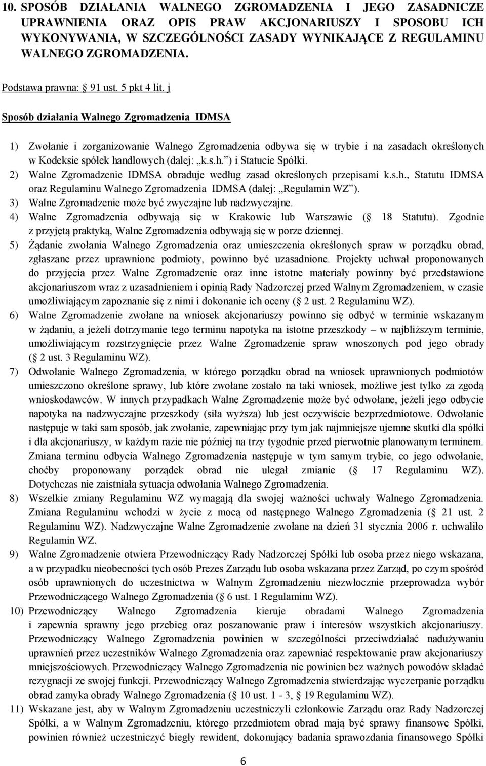 j Sposób działania Walnego Zgromadzenia IDMSA 1) Zwołanie i zorganizowanie Walnego Zgromadzenia odbywa się w trybie i na zasadach określonych w Kodeksie spółek handlowych (dalej: k.s.h. ) i Statucie Spółki.