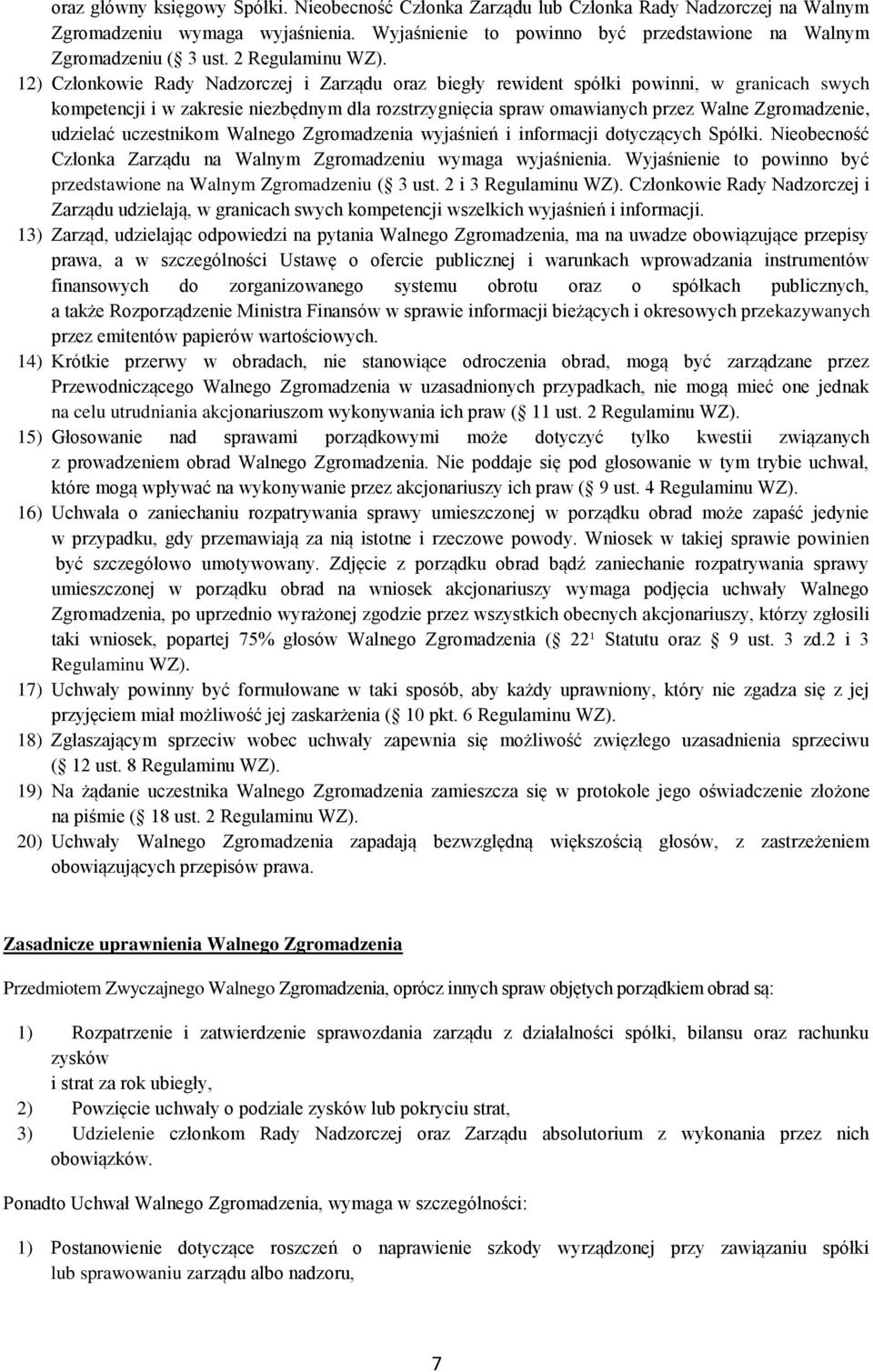 12) Członkowie Rady Nadzorczej i Zarządu oraz biegły rewident spółki powinni, w granicach swych kompetencji i w zakresie niezbędnym dla rozstrzygnięcia spraw omawianych przez Walne Zgromadzenie,