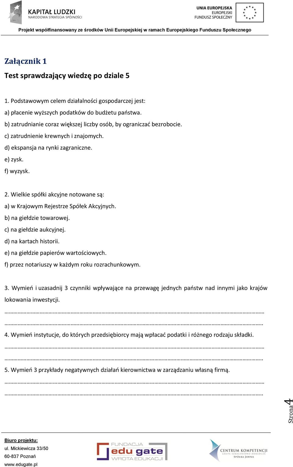 Wielkie spółki akcyjne notowane są: a) w Krajowym Rejestrze Spółek Akcyjnych. b) na giełdzie towarowej. c) na giełdzie aukcyjnej. d) na kartach historii. e) na giełdzie papierów wartościowych.