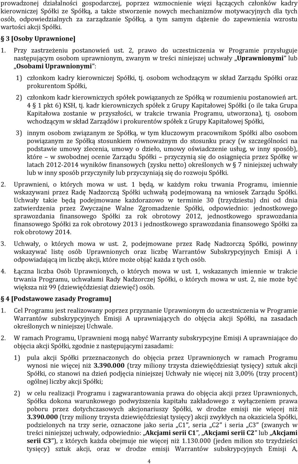 2, prawo do uczestniczenia w Programie przysługuje następującym osobom uprawnionym, zwanym w treści niniejszej uchwały Uprawnionymi lub Osobami Uprawnionymi : 1) członkom kadry kierowniczej Spółki,