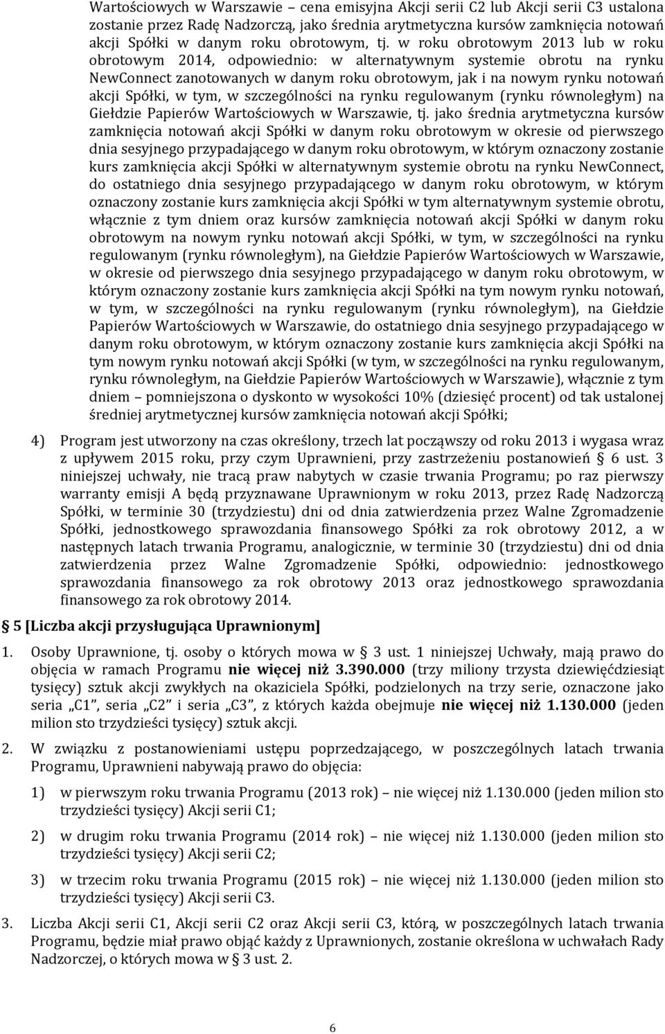 w roku obrotowym 2013 lub w roku obrotowym 2014, odpowiednio: w alternatywnym systemie obrotu na rynku NewConnect zanotowanych w danym roku obrotowym, jak i na nowym rynku notowań akcji Spółki, w