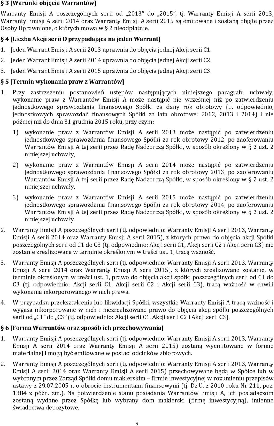 4 [Liczba Akcji serii D przypadająca na jeden Warrant] 1. Jeden Warrant Emisji A serii 2013 uprawnia do objęcia jednej Akcji serii C1. 2. Jeden Warrant Emisji A serii 2014 uprawnia do objęcia jednej Akcji serii C2.