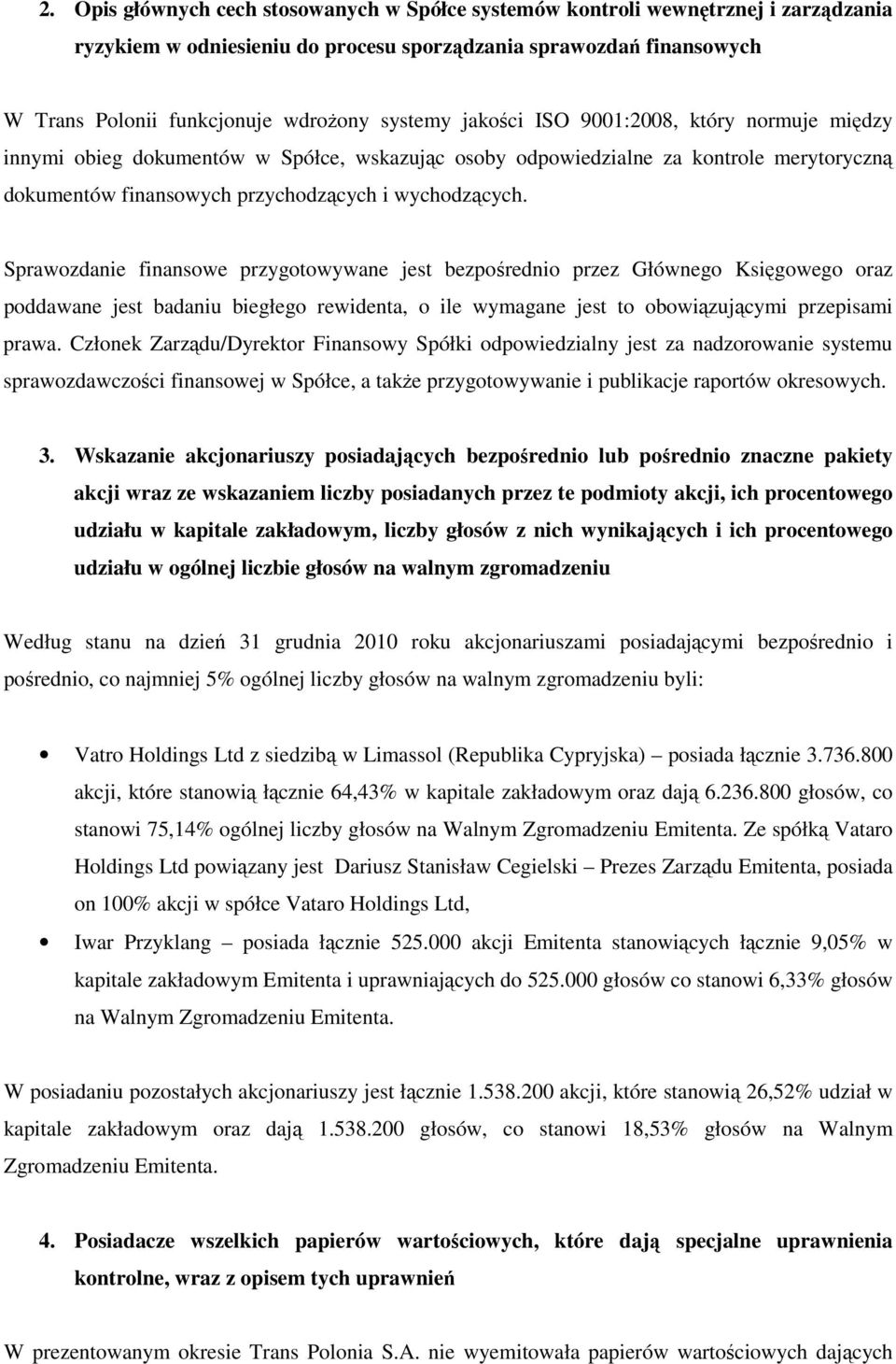 Sprawozdanie finansowe przygotowywane jest bezpośrednio przez Głównego Księgowego oraz poddawane jest badaniu biegłego rewidenta, o ile wymagane jest to obowiązującymi przepisami prawa.