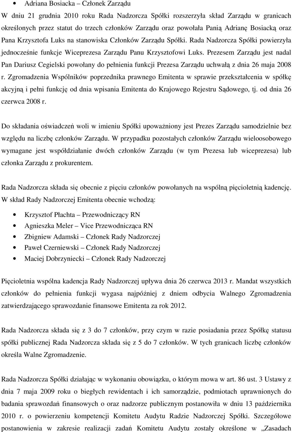 Prezesem Zarządu jest nadal Pan Dariusz Cegielski powołany do pełnienia funkcji Prezesa Zarządu uchwałą z dnia 26 maja 2008 r.