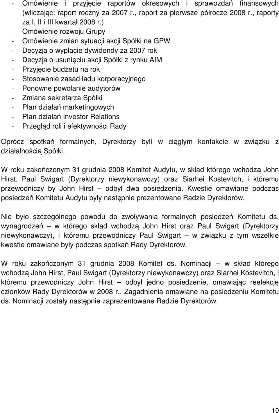 Stosowanie zasad ładu korporacyjnego - Ponowne powołanie audytorów - Zmiana sekretarza Spółki - Plan działań marketingowych - Plan działań Investor Relations - Przegląd roli i efektywności Rady