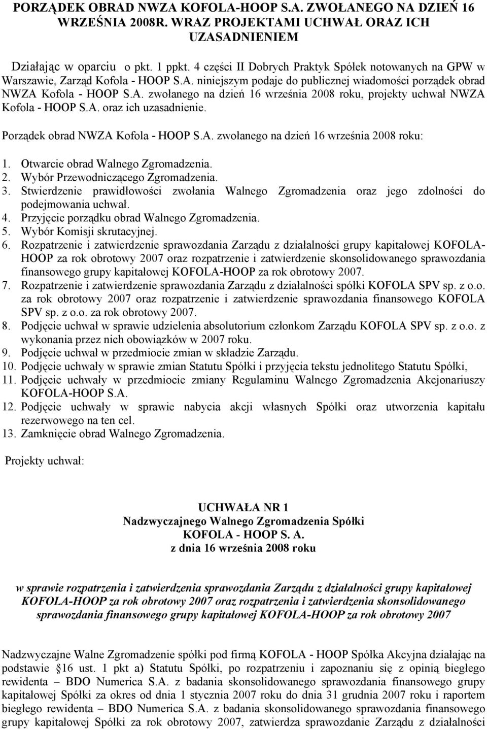 A. oraz ich uzasadnienie. Porządek obrad NWZA Kofola - HOOP S.A. zwołanego na dzień 16 września 2008 roku: 1. Otwarcie obrad Walnego Zgromadzenia. 2. Wybór Przewodniczącego Zgromadzenia. 3.