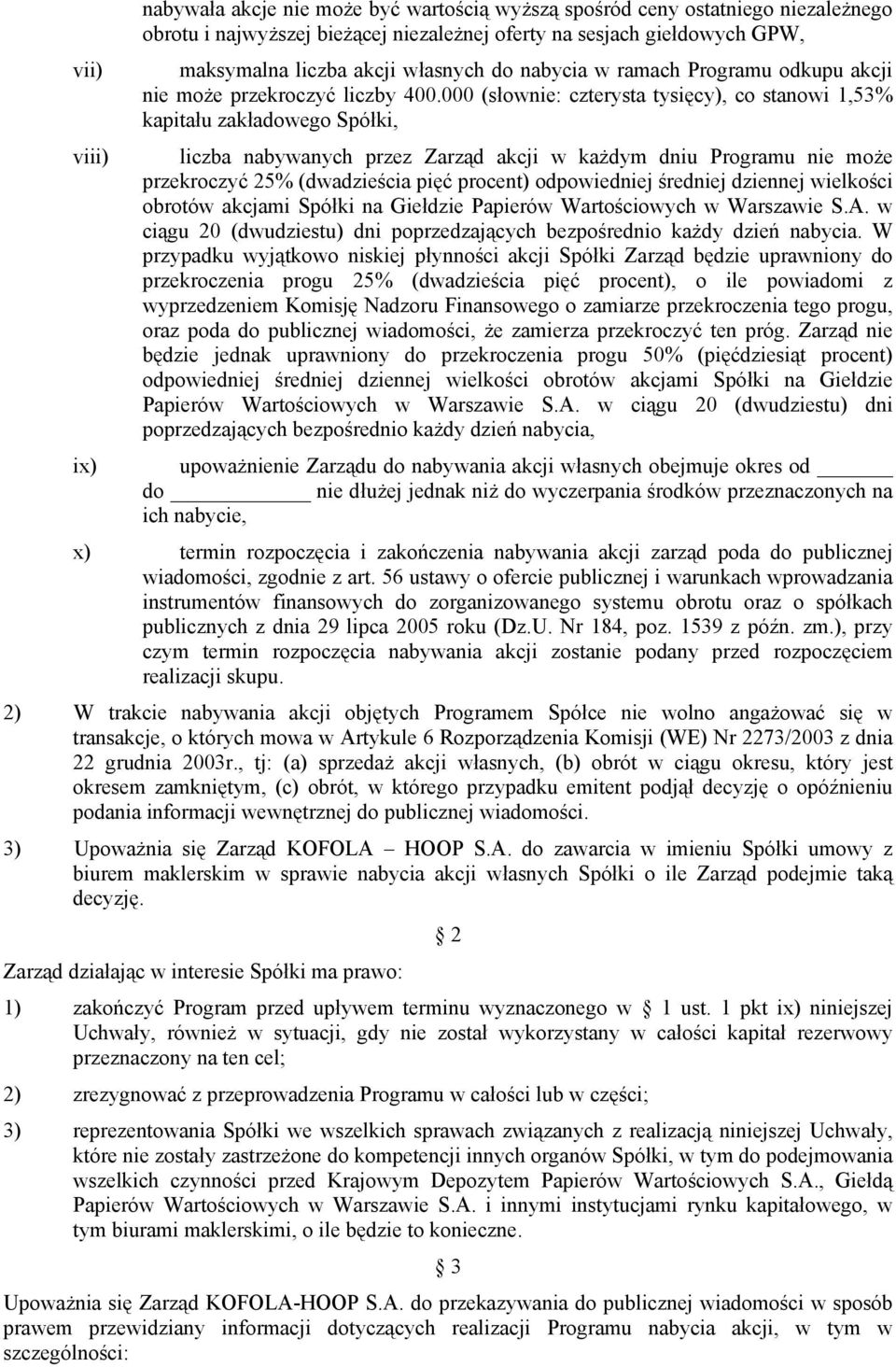 000 (słownie: czterysta tysięcy), co stanowi 1,53% kapitału zakładowego Spółki, liczba nabywanych przez Zarząd akcji w każdym dniu Programu nie może przekroczyć 25% (dwadzieścia pięć procent)