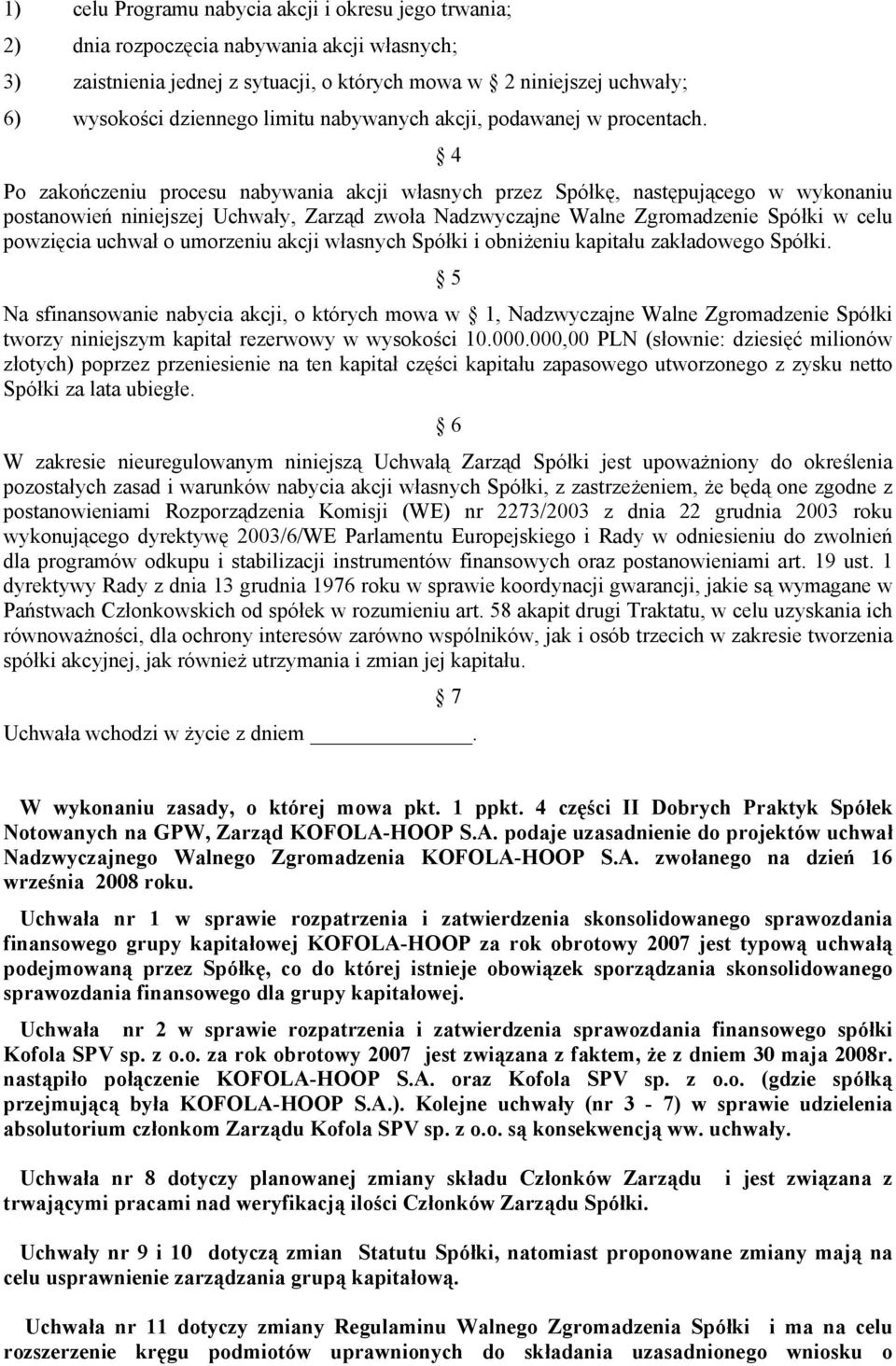 4 Po zakończeniu procesu nabywania akcji własnych przez Spółkę, następującego w wykonaniu postanowień niniejszej Uchwały, Zarząd zwoła Nadzwyczajne Walne Zgromadzenie Spółki w celu powzięcia uchwał o