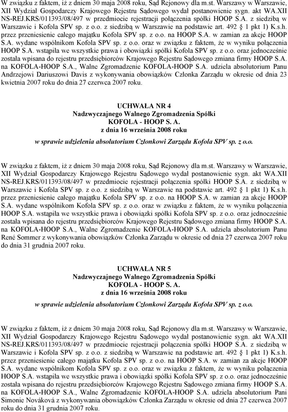 przez przeniesienie całego majątku Kofola SPV sp. z o.o. na HOOP S.A. w zamian za akcje HOOP S.A. wydane wspólnikom Kofola SPV sp. z o.o. oraz w związku z faktem, że w wyniku połączenia HOOP S.A. wstąpiła we wszystkie prawa i obowiązki spółki Kofola SPV sp.