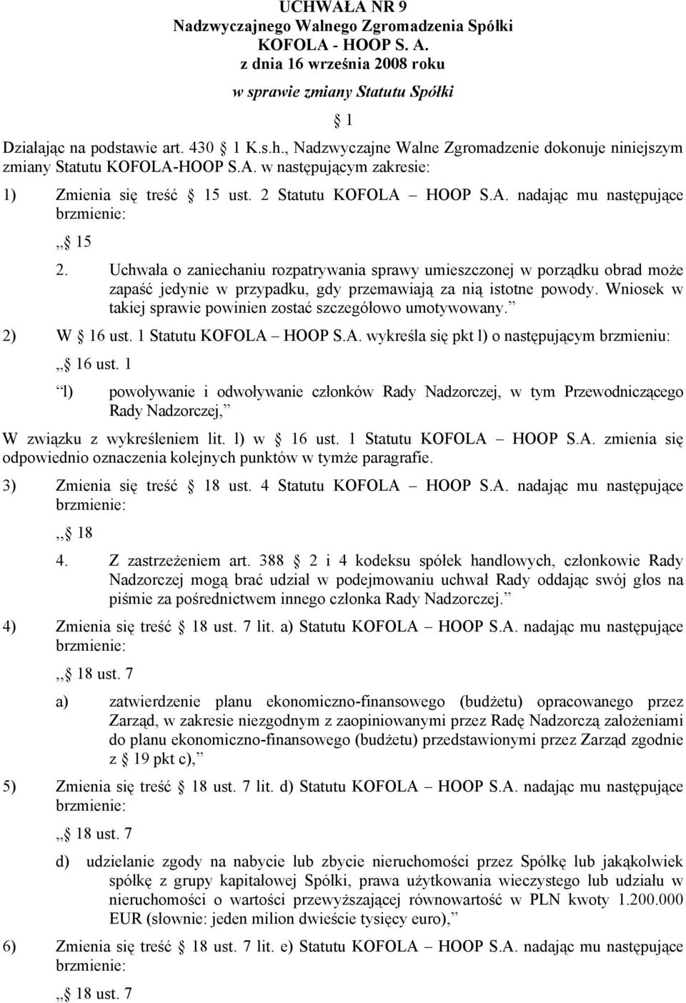 Wniosek w takiej sprawie powinien zostać szczegółowo umotywowany. 2) W 16 ust. 1 Statutu KOFOLA HOOP S.A. wykreśla się pkt l) o następującym brzmieniu: 16 ust.