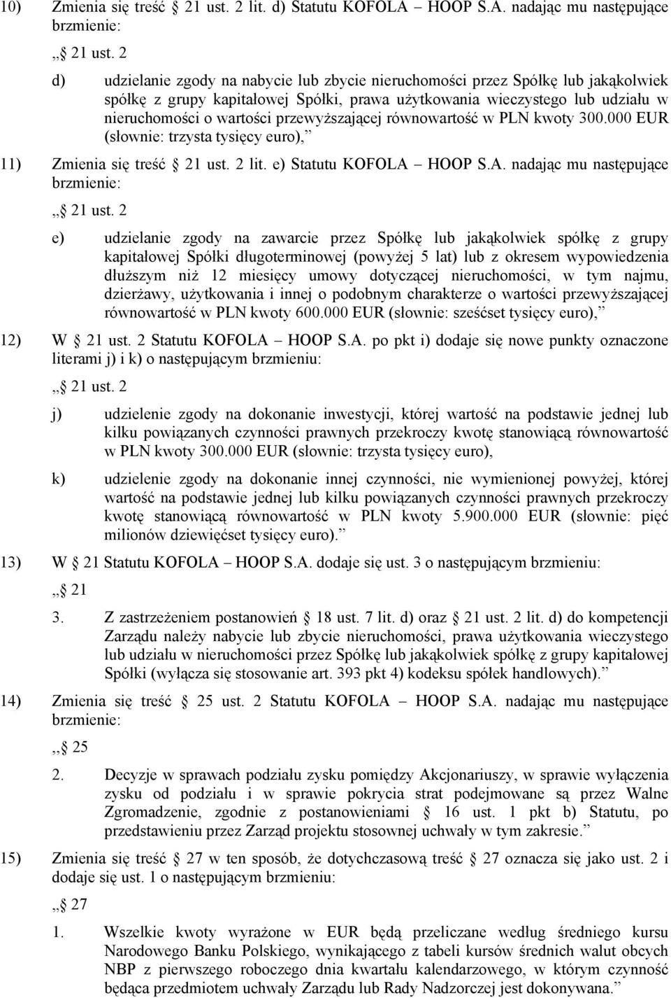 przewyższającej równowartość w PLN kwoty 300.000 EUR (słownie: trzysta tysięcy euro), 11) Zmienia się treść 21 ust. 2 lit. e) Statutu KOFOLA HOOP S.A. nadając mu następujące 21 ust.