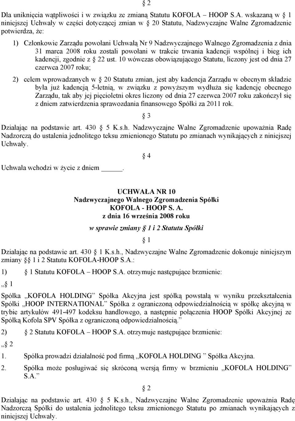 wskazaną w 1 niniejszej Uchwały w części dotyczącej zmian w 20 Statutu, Nadzwyczajne Walne Zgromadzenie potwierdza, że: 1) Członkowie Zarządu powołani Uchwałą Nr 9 Nadzwyczajnego Walnego Zgromadzenia