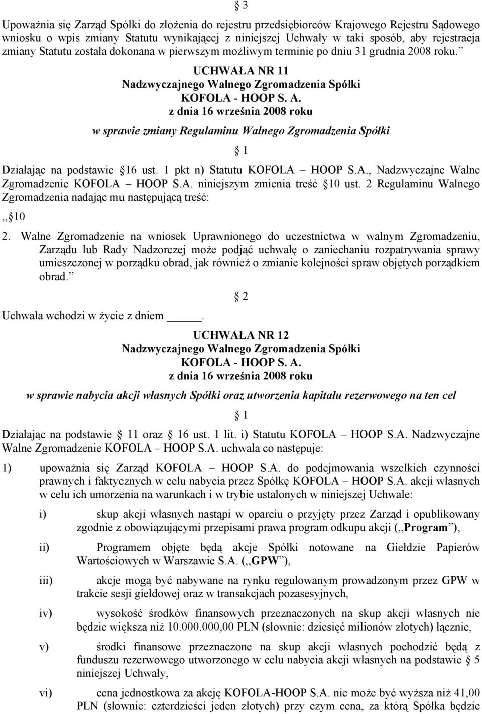 1 pkt n) Statutu KOFOLA HOOP S.A., Nadzwyczajne Walne Zgromadzenie KOFOLA HOOP S.A. niniejszym zmienia treść 10 ust. 2 Regulaminu Walnego Zgromadzenia nadając mu następującą treść:,, 10 2.